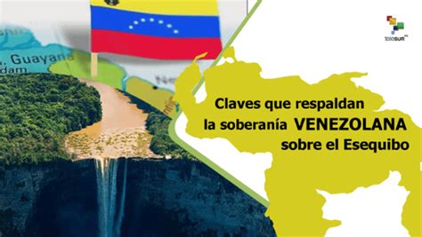 Claves Que Respaldan La Soberan A Venezolana Sobre El Esequibo Claves Que Respaldan La Soberan A Venezolana Sobre El Esequibo