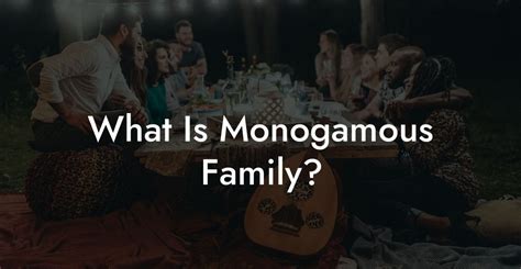 What Is Monogamous Family The Monogamy Experiment What Is Monogamous Family The Monogamy Experiment
